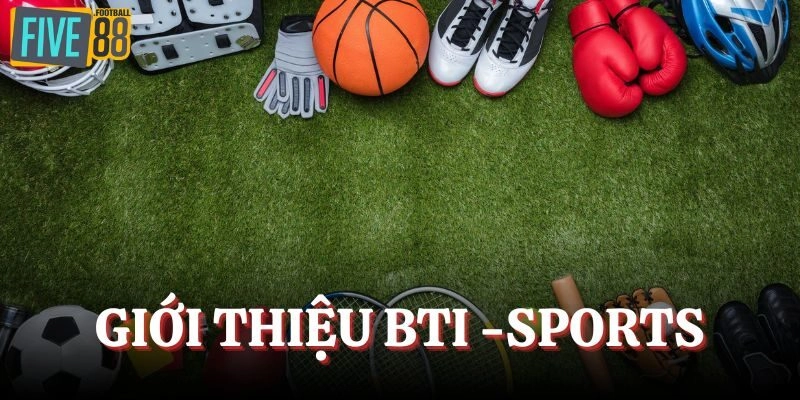 Giới thiệu về BTI thể thao trên thị trường giải trí