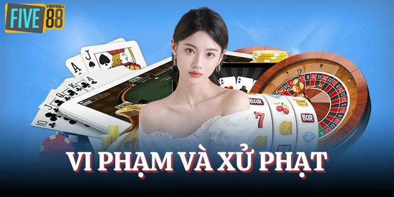 Vi phạm và nguyên tắc xử phạt của nhà cái