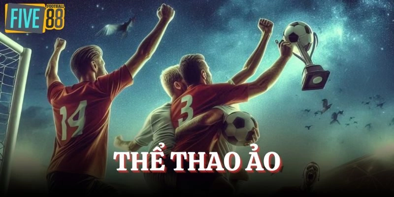 Thể Thao Ảo FIVE88 - Hòa Mình Cùng Trận So Tài Đẳng Cấp