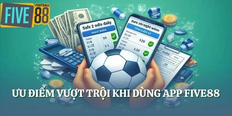 Ưu điểm vượt trội khi dùng app FIVE88